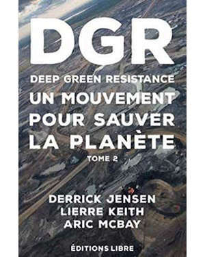 Deep green resistance. Volume 2, Un mouvement pour sauver la planète