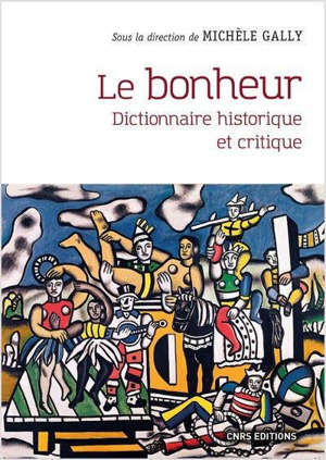 Le bonheur : dictionnaire historique et critique