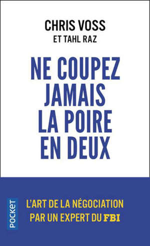 Ne coupez jamais la poire en deux : un manuel redoutable pour négocier gagnant par un négociateur du FBI