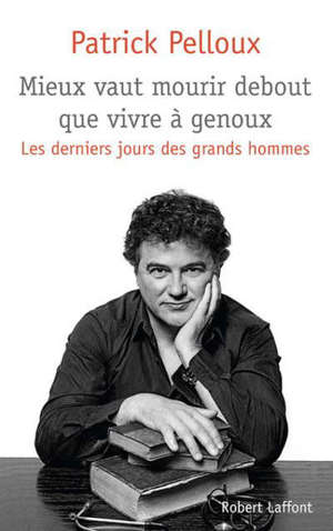 Mieux vaut mourir debout que vivre à genoux : les derniers jours des grands hommes