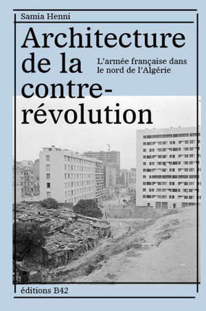Architecture de la contre-révolution : l'armée française dans le nord de l'Algérie