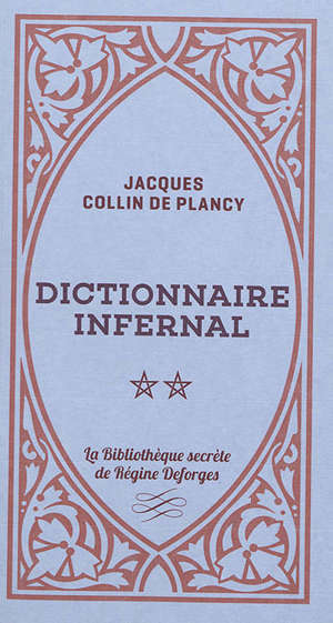 Dictionnaire infernal ou Répertoire universel des êtres, des personnages, des livres, des faits et des choses qui tiennent aux apparitions, aux divinations, à la magie, au commerce de l'enfer... : approuvé par monseigneur l'archevêque de Paris, en 18