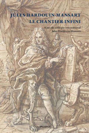 Jules Hardouin-Mansart : le chantier infini : actes du colloque international Jules Hardouin-Mansart, 12-13 décembre 2008 à Paris et Versailles