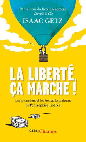 La liberté, ça marche ! : l'entreprise libérée : les textes qui l'ont inspirée, les pionniers qui l'ont bâtie