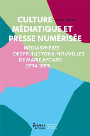 Culture médiatique et presse numérisée : médiasphère des feuilletons-nouvelles de Marie Aycard (1794-1859)