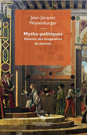Mytho-politiques : histoire des imaginaires du pouvoir