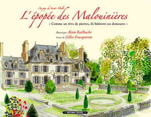 L'épopée des malouinières : au pays de Saint-Malo : comme un rêve de pierres, ils bâtirent ces demeures
