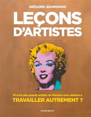 Leçons d'artistes : et si les plus grands artistes de l'histoire nous aidaient à travailler autrement ?