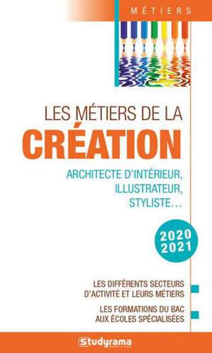 Les métiers de la création : architecte d'intérieur, illustrateur, styliste... : les différents secteurs d'activité et leurs métiers, les formations du bac aux écoles spécialisées