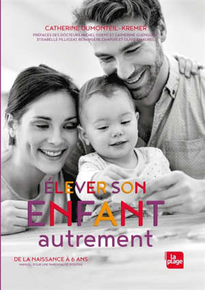 Elever son enfant autrement : de 0 à 6 ans : ressources pour une parentalité positive
