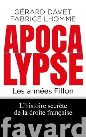L'histoire secrète de la droite française. Volume 2, Apocalypse now : les années Fillon