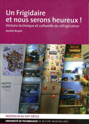 Un frigidaire et nous serons heureux ! : histoire technique et culturelle du réfrigérateur