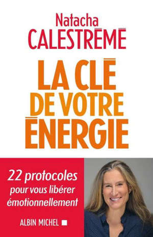 La clé de votre énergie : 22 protocoles pour vous libérer émotionnellement