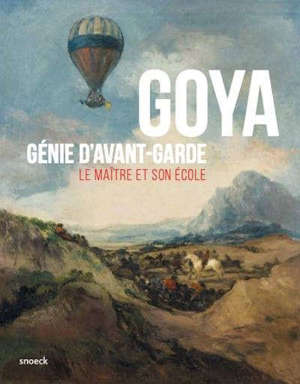 GOYA GENIE D'AVANT-GARDE. LE MAITRE ET SON ECOLE.