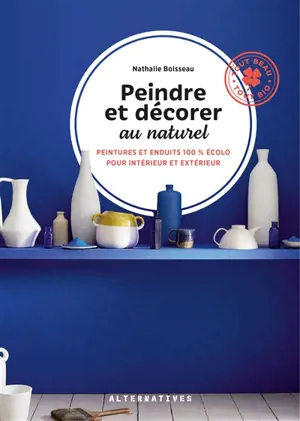 Peindre et décorer au naturel. Vol. 2. Peintures et enduits 100 % écolo pour toute la maison