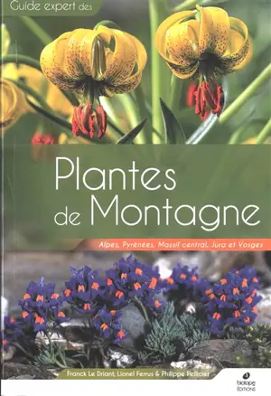 Guide expert des plantes de montagne : Alpes, Pyrénées, Massif central, Jura et Vosges