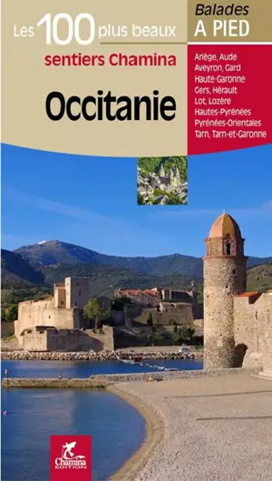 Occitanie : les 100 plus beaux sentiers Chamina : Ariège, Aude, Aveyron, Gard, Haute-Garonne, Gers, Hérault, Lot, Lozère, Hautes-Pyrénées, Pyrénées-Orientales, Tarn, Tarn-et-Garonne