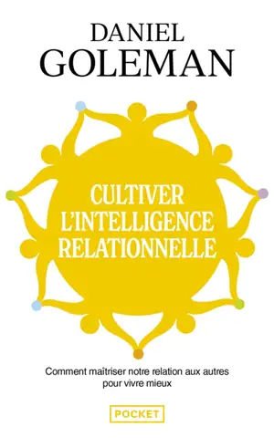Cultiver l'intelligence relationnelle : comment maîtriser notre relation aux autres pour vivre mieux