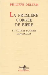 La première gorgée de bière et autres plaisirs minuscules