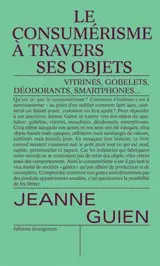 Le consumérisme à travers ses objets : gobelets, vitrines, mouchoirs, smartphones et déodorants