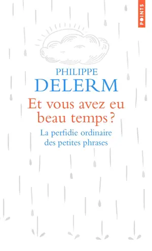 Et vous avez eu beau temps ? : la perfidie ordinaire des petites phrases