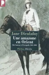 Une amazone en Orient : du Caucase à Persépolis, 1881-1882