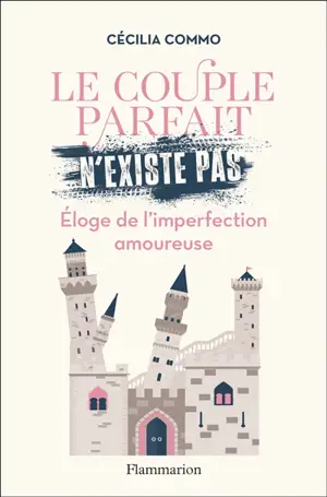 Le couple parfait n'existe pas : éloge de l'imperfection amoureuse