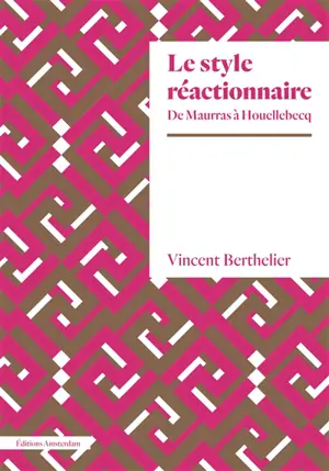 Le style réactionnaire : de Maurras à Houellebecq
