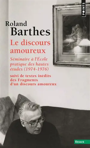 Le discours amoureux : séminaire à l'Ecole pratique des hautes études, 1974-1976. Fragments d'un discours amoureux : pages inédites