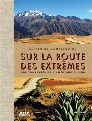 Sur la route des extrêmes : une traversée de l'Amérique du Sud