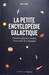 La petite encyclopédie galactique : planètes, galaxies, étoiles, trous noirs & compagnie