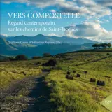 Vers Compostelle : regard contemporain sur les chemins de Saint-Jacques