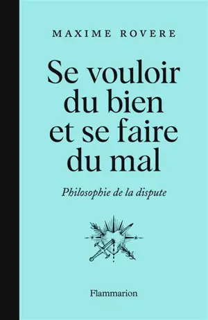 Se vouloir du bien et se faire du mal : philosophie de la dispute