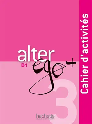 Alter ego + 3, méthode de français, B1 : cahier d'activités