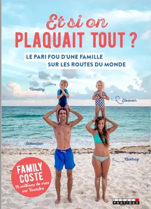 Et si on plaquait tout ? : le pari fou d'une famille sur les routes du monde