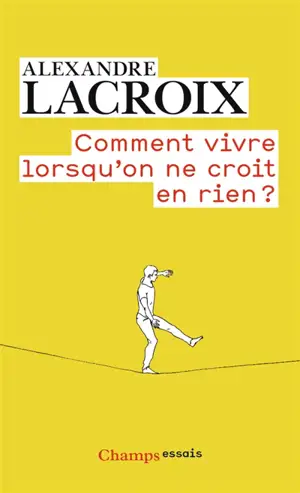 Comment vivre lorsqu'on ne croit en rien ? : une morale sceptique