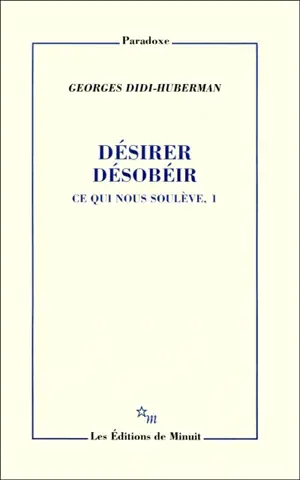 Ce qui nous soulève. Vol. 1. Désirer, désobéir