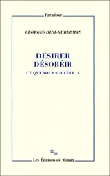 Ce qui nous soulève. Vol. 1. Désirer, désobéir