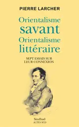 Orientalisme savant, orientalisme littéraire : sept essais sur leur connexion