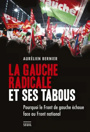 La gauche radicale et ses tabous : pourquoi le Front de gauche échoue face au Front national