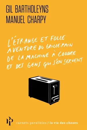 L'étrange et folle aventure du grille-pain, de la machine à coudre et des gens qui s'en servent