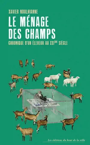 Le ménage des champs : chronique d'un éleveur au XXIe siècle