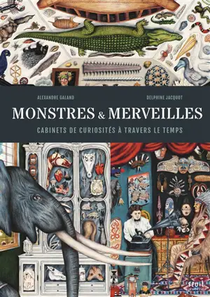 Monstres & merveilles : cabinets de curiosités à travers le temps