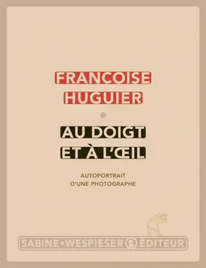 Au doigt et à l'oeil : autoportrait d'une photographe