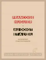 Au doigt et à l'oeil : autoportrait d'une photographe