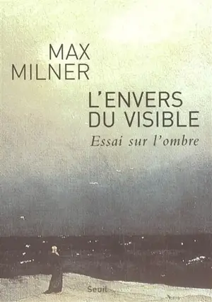 L'envers du visible : essai sur l'ombre