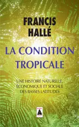 La condition tropicale : une histoire naturelle, économique et sociale des basses latitudes