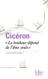 Le bonheur dépend de l'âme seule : Tusculanes, livre V
