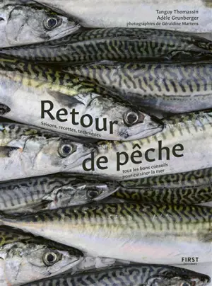 Retour de pêche : saisons, recettes, techniques : tous les bons conseils pour cuisiner la mer