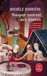 Souper mortel aux étuves : roman noir et gastronomique à Paris au Moyen Age